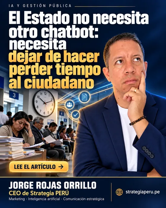El Estado no necesita otro chatbot: necesita dejar de hacer perder tiempo al ciudadano — Jorge Rojas Orrillo