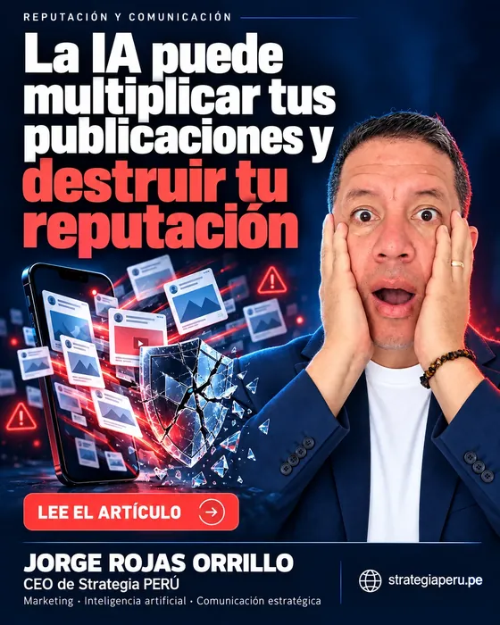 La IA puede multiplicar tus publicaciones y destruir tu reputación — Jorge Rojas Orrillo
